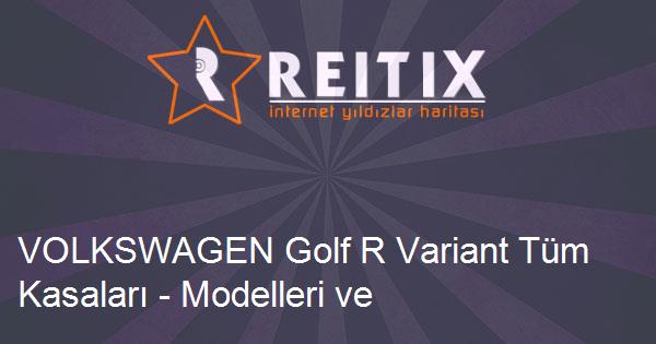 VOLKSWAGEN Golf R Variant Tüm Kasaları - Modelleri ve Teknik Özellikleri
