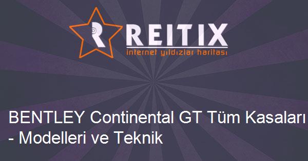 BENTLEY Continental GT Tüm Kasaları - Modelleri ve Teknik Özellikleri
