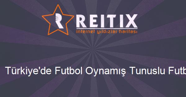 Türkiye'de Futbol Oynamış Tunuslu Futbolcular
