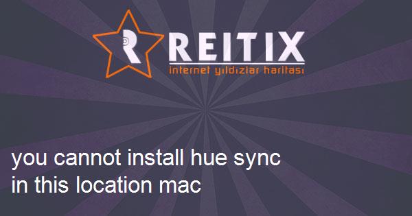 you cannot install hue sync in this location mac hatası