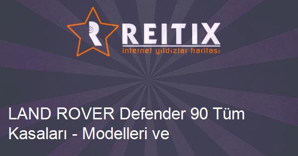 LAND ROVER Defender 90 Tüm Kasaları - Modelleri ve Teknik Özellikleri