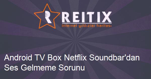 Android TV Box Netflix Soundbar'dan Ses Gelmeme Sorunu