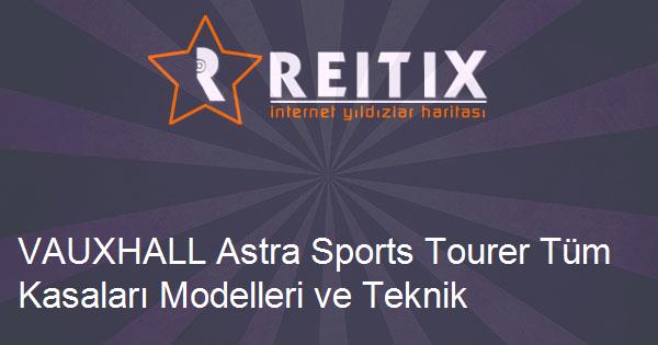 VAUXHALL Astra Sports Tourer Tüm Kasaları Modelleri ve Teknik Özellikleri