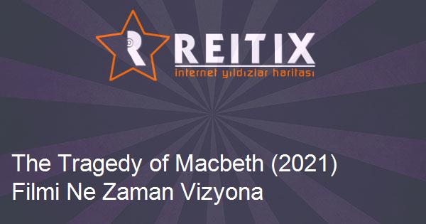 The Tragedy of Macbeth (2021) Filmi Ne Zaman Vizyona Girecek?
