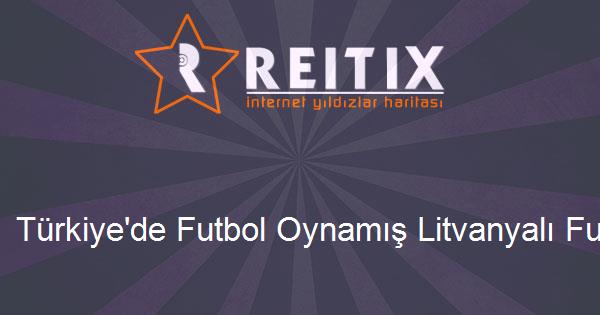 Türkiye'de Futbol Oynamış Litvanyalı Futbolcular