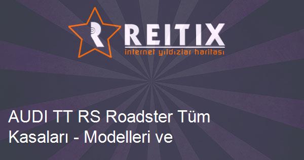 AUDI TT RS Roadster Tüm Kasaları - Modelleri ve Teknik Özellikleri