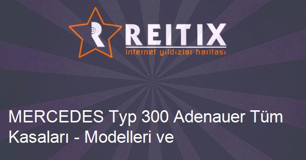 MERCEDES Typ 300 Adenauer Tüm Kasaları - Modelleri ve Teknik Özellikleri