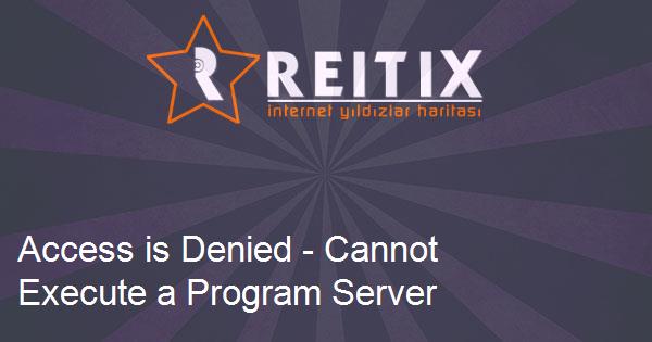 Access is Denied - Cannot Execute a Program Server Hatası