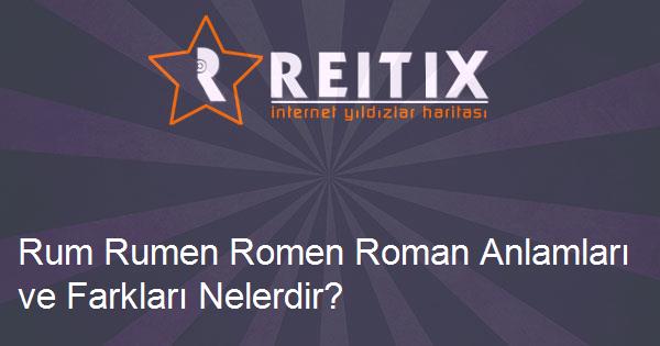 Rum Rumen Romen Roman Anlamları ve Farkları Nelerdir?