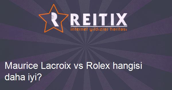 Maurice Lacroix vs Rolex hangisi daha iyi?