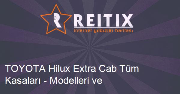 TOYOTA Hilux Extra Cab Tüm Kasaları - Modelleri ve Teknik Özellikleri