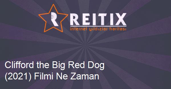 Clifford the Big Red Dog (2021) Filmi Ne Zaman Vizyona Girecek?