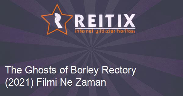 The Ghosts of Borley Rectory (2021) Filmi Ne Zaman Vizyona Girecek?