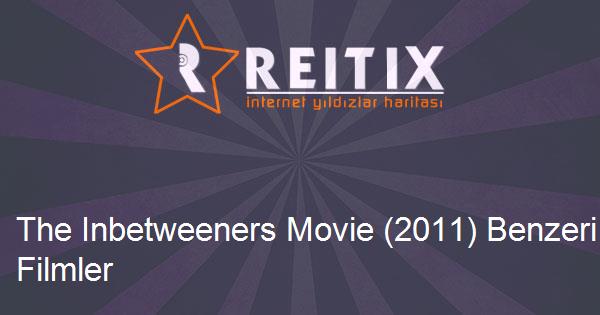 The Inbetweeners Movie (2011) Benzeri Filmler