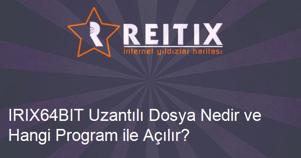 IRIX64BIT Uzantılı Dosya Nedir ve Hangi Program ile Açılır?