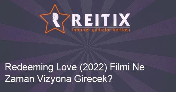 Redeeming Love (2022) Filmi Ne Zaman Vizyona Girecek?