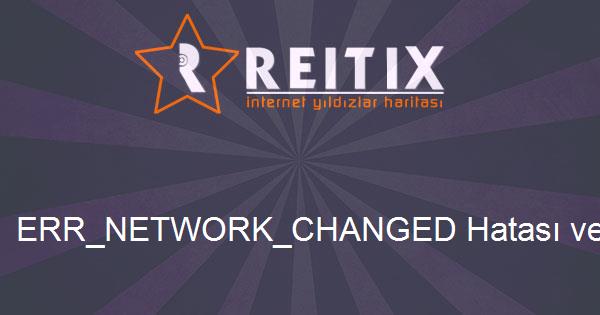 ERR_NETWORK_CHANGED Hatası ve Çözümü