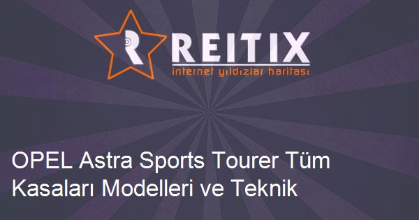 OPEL Astra Sports Tourer Tüm Kasaları Modelleri ve Teknik Özellikleri