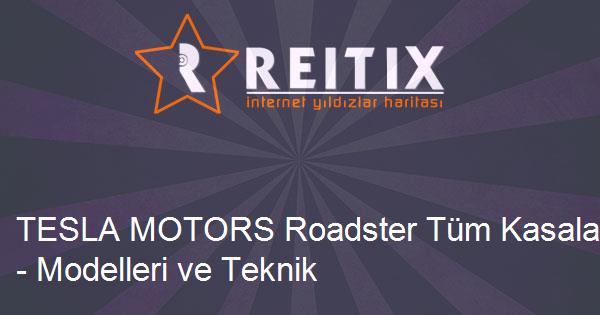 TESLA MOTORS Roadster Tüm Kasaları - Modelleri ve Teknik Özellikleri