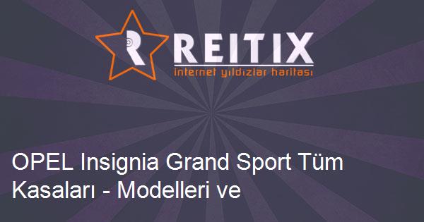 OPEL Insignia Grand Sport Tüm Kasaları - Modelleri ve Teknik Özellikleri