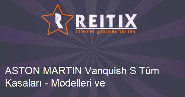 ASTON MARTIN Vanquish S Tüm Kasaları - Modelleri ve Teknik Özellikleri