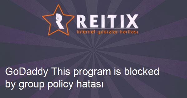 GoDaddy This program is blocked by group policy hatası