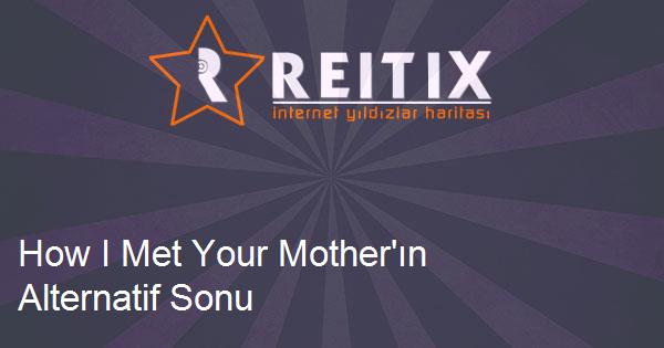 How I Met Your Mother'ın Alternatif Sonu