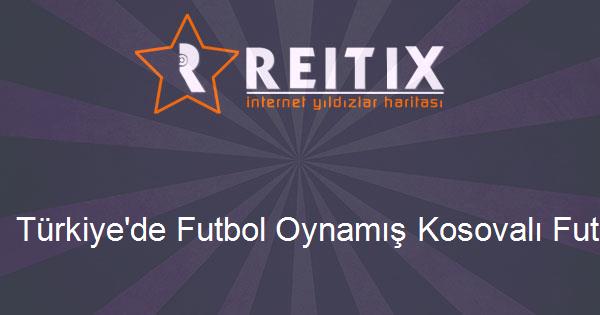 Türkiye'de Futbol Oynamış Kosovalı Futbolcular
