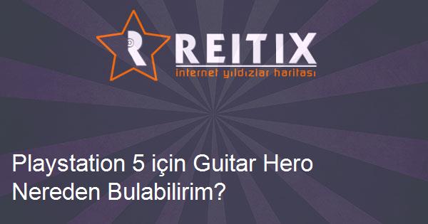 Playstation 5 için Guitar Hero Nereden Bulabilirim?