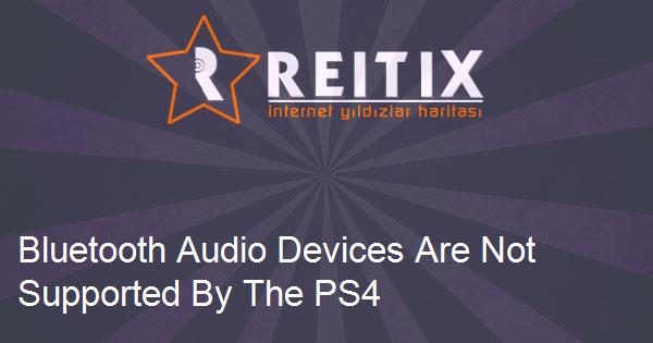 Bluetooth Audio Devices Are Not Supported By The PS4 Hatası