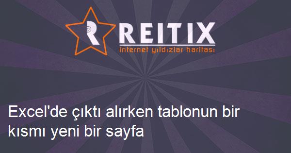 Excel'de çıktı alırken tablonun bir kısmı yeni bir sayfa oluyor