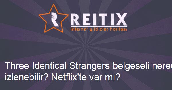 Three Identical Strangers belgeseli nereden izlenebilir? Netflix'te var mı?