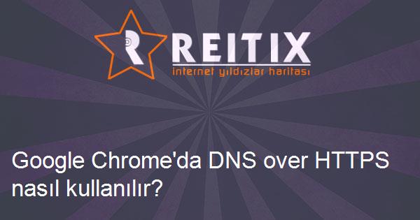 Google Chrome'da DNS over HTTPS nasıl kullanılır?