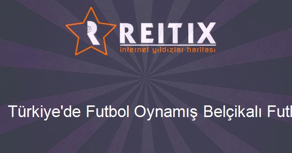 Türkiye'de Futbol Oynamış Belçikalı Futbolcular